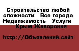 Строительство любой сложности - Все города Недвижимость » Услуги   . Крым,Жаворонки